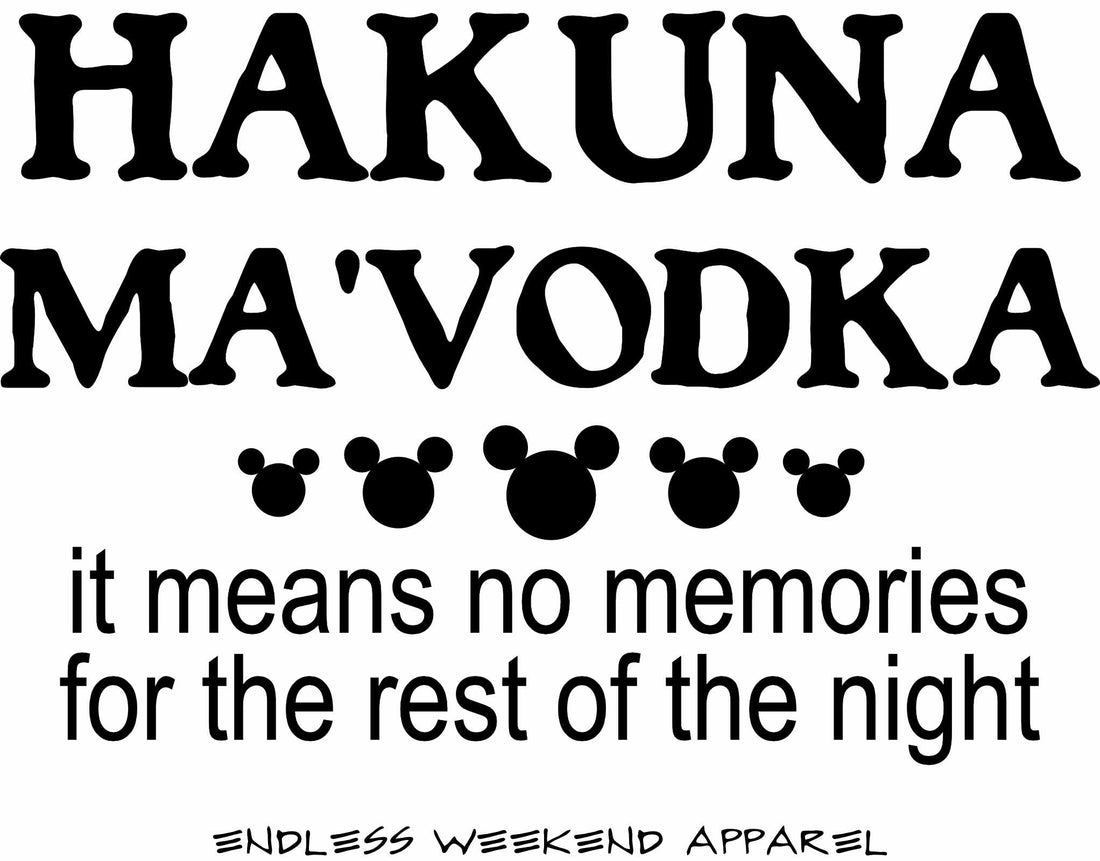 Hakuna Ma'Vodka - It Means NO Memories for The Rest of The Night